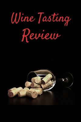 Wine Tasting Review: Your place to record your likes and dislikes of wine tasting by T. &. K. Publishing