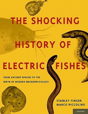 Shocking History of Electric Fishes: From Ancient Epochs to the Birth of Modern Neurophysiology by Stanley Finger, Marco Piccolino