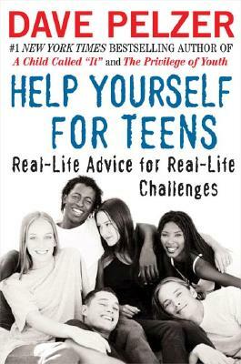 Help Yourself for Teens: Real-Life Advice for Real-Life Challenges by Dave Pelzer