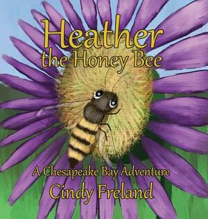 Heather the Honey Bee: A Chesapeake Bay Adventure by Cindy Freland