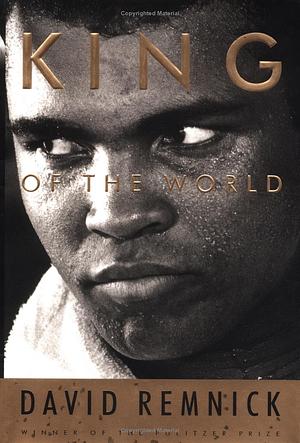 King of the World: Muhammad Ali and the Rise of the American Hero by David Remnick