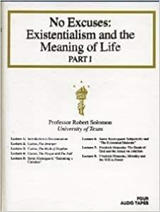 No Excuses: Existentialism And The Meaning Of Life by Robert C. Solomon