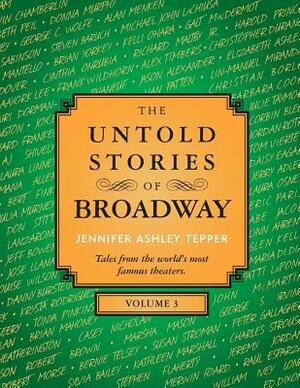 The Untold Stories of Broadway, Volume 3 by Jennifer Ashley Tepper