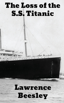 The Loss of the S.S. Titanic by Laurence Beesley