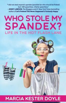Who Stole My Spandex?: Life in the Hot Flash Lane by Marcia Kester Doyle