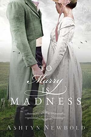 To Marry Is Madness by Ashtyn Newbold
