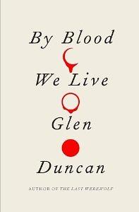 By Blood We Live by Glen Duncan