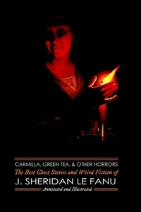 Carmilla, Green Tea, and Other Horrors: The Best Ghost Stories and Weird Fiction of J. Sheridan Le Fanu by J. Sheridan Le Fanu