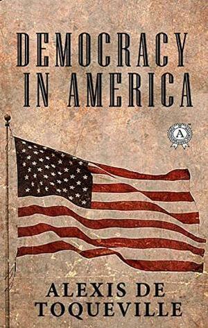 Democracy In America by Alexis de Tocqueville