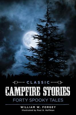Classic Campfire Stories: Forty Spooky Tales by William W. Forgey