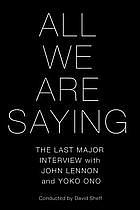 All We Are Saying: The Last Major Interview with John Lennon and Yoko Ono by David Sheff