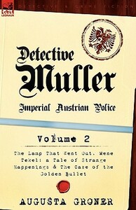 Detective Muller: Imperial Austrian Police-Volume 2-The Lamp That Went Out, Mene Tekel: A Tale of Strange Happenings & the Case of the G by Auguste Groner