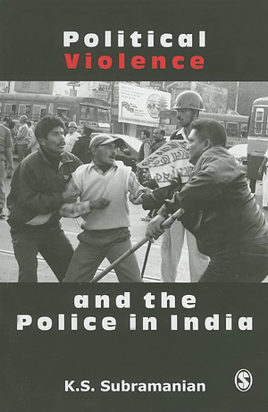 Political Violence and the Police in India by K.S. Subramanian