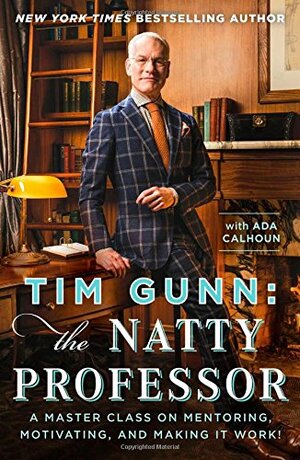 Tim Gunn: The Natty Professor: A Master Class on Mentoring, Motivating, and Making It Work! by Tim Gunn