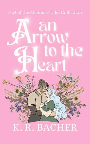 An Arrow to the Heart by K.R. Bacher