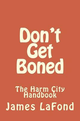 Don't Get Boned: The Harm City Handbook by James LaFond