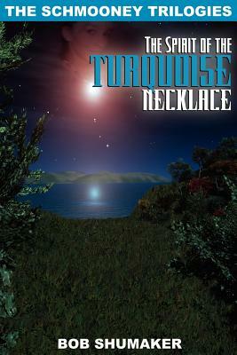 The Spirit of the Turquoise Necklace: The Schmooney Trilogies by Bob Shumaker