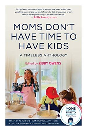 Moms Don't Have Time to Have Kids: A Timeless Anthology by Zibby Owens
