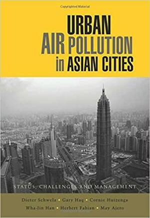 Urban Air Pollution in Asian Cities: Status, Challenges and Management by Dietrich Schwela, Gary Haq, Wha-Jin Han, Cornie Huizenga, Herbert Fabian