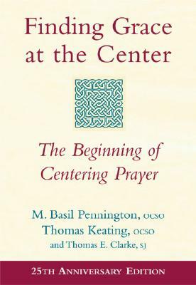 Finding Grace at the Center: The Beginning of Centering Prayer by M. Basil Pennington
