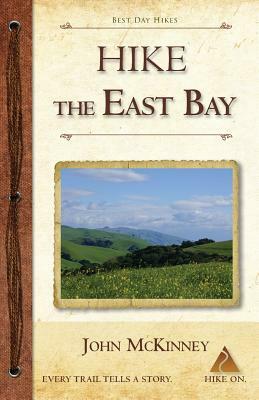 Hike the East Bay: Best Day Hikes in the East Bay's Parks, Preserves, and Special Places by John McKinney