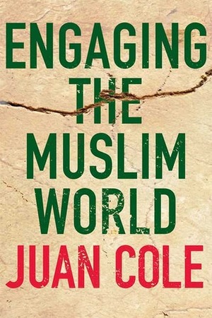 Engaging the Muslim World by Juan R.I. Cole