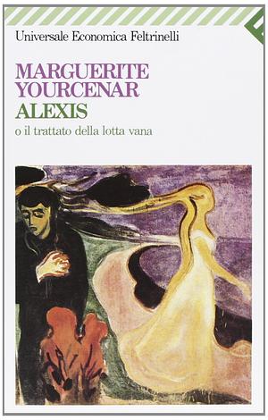 Alexis o il trattato della lotta vana by Marguerite Yourcenar