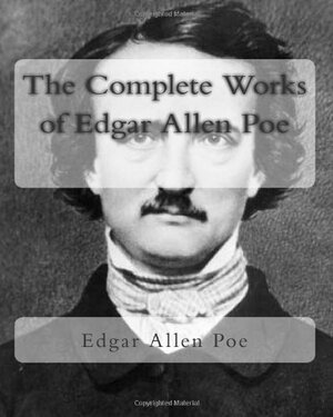 The Complete Works of Edgar Allan Poe by Edgar Allan Poe