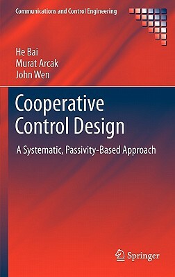 Cooperative Control Design: A Systematic, Passivity-Based Approach by John Wen, He Bai, Murat Arcak