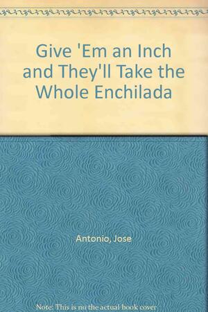 Give 'em an Inch and They'll Take a Mile by José Antonio Burciaga, Cecilia Burciaga