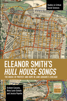 Eleanor Smith's Hull House Songs: The Music of Protest and Hope in Jane Addams's Chicago by Jessica Payette, Rima Lunin Schultz, Graham Cassano