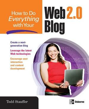 How to Do Everything with Your Web 2.0 Blog by Todd Stauffer