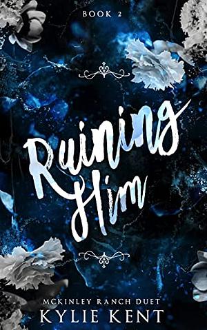 Ruining Him by Kylie Kent, Kylie Kent