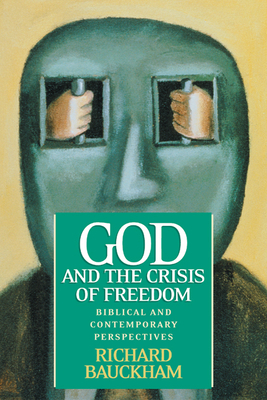 God and the Crisis of Freedom: Biblical and Contemporary Perspectives by Richard Bauckham