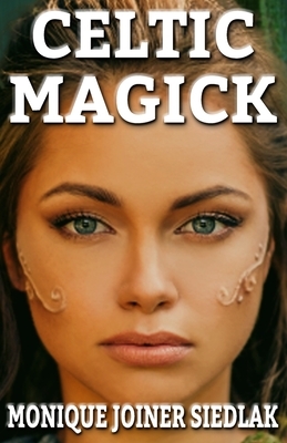 Celtic Magick by Monique Joiner Siedlak