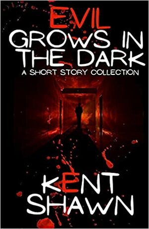 Evil Grows in the Dark by Kent Shawn
