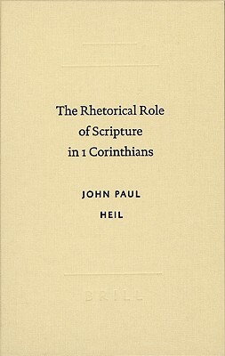 The Rhetorical Role of Scripture in 1 Corinthians by J. P. Heil, John Paul Heil