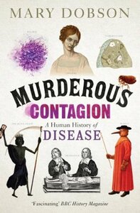 Murderous Contagion: A Human History of Disease by Mary Dobson