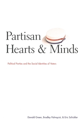 Partisan Hearts and Minds: Political Parties and the Social Identities of Voters by Donald Green, Eric Schickler, Bradley Palmquist