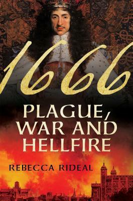 1666: Plague, War and Hellfire by Rebecca Rideal