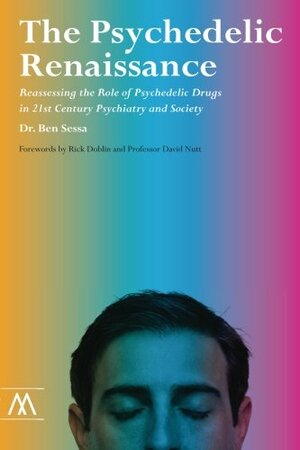 The Psychedelic Renaissance: Reassessing the Role of Psychedelic Drugs in 21st Century Psychiatry and Society by Ben Sessa