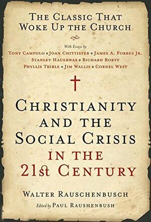 Christianity and the Social Crisis in the 21st Century: The Classic That Woke Up the Church by Paul Raushenbush, Walter Rauschenbusch