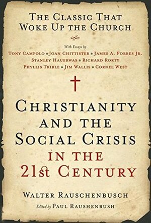 Christianity and the Social Crisis in the 21st Century: The Classic That Woke Up the Church by Walter Rauschenbusch, Paul Raushenbush