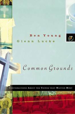Common Grounds: Conversations about the Things That Matter Most by Ben Young, Glenn Lucke
