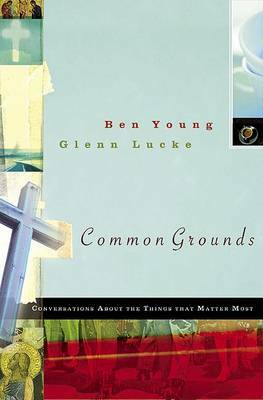 Common Grounds: Conversations about the Things That Matter Most by Glenn Lucke, Ben Young