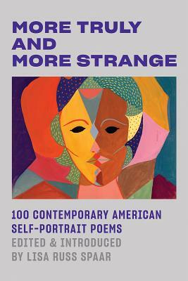 More Truly and More Strange: 100 Contemporary American Self-Portrait Poems by Lisa Russ Spaar