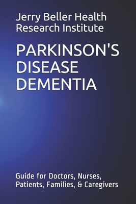 Parkinson's Disease Dementia: Guide for Doctors, Nurses, Patients, Families, & Caregivers by Brain Research, Beller Health