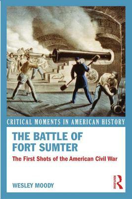 The Battle of Fort Sumter: The First Shots of the American Civil War by Wesley Moody