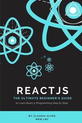 React js: The Ultimate Beginner's Guide to Learn React js Programming Step by Step 2020 by Moaml Mohmmed, Claudia Alves
