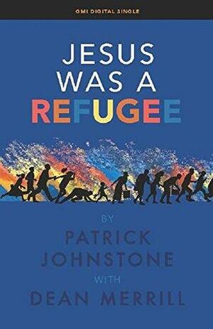 Jesus Was a Refugee by Patrick Johnstone, Dean Merrill